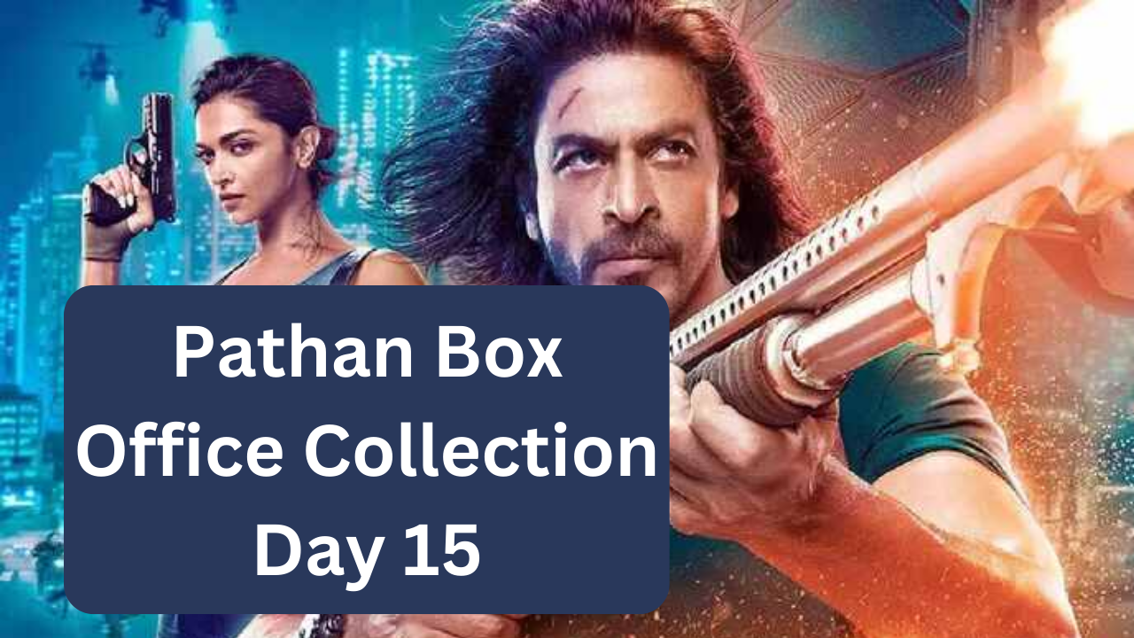 Pathan Box Office Collection Day 15 Shah Rukh Khan Deepika Padukone