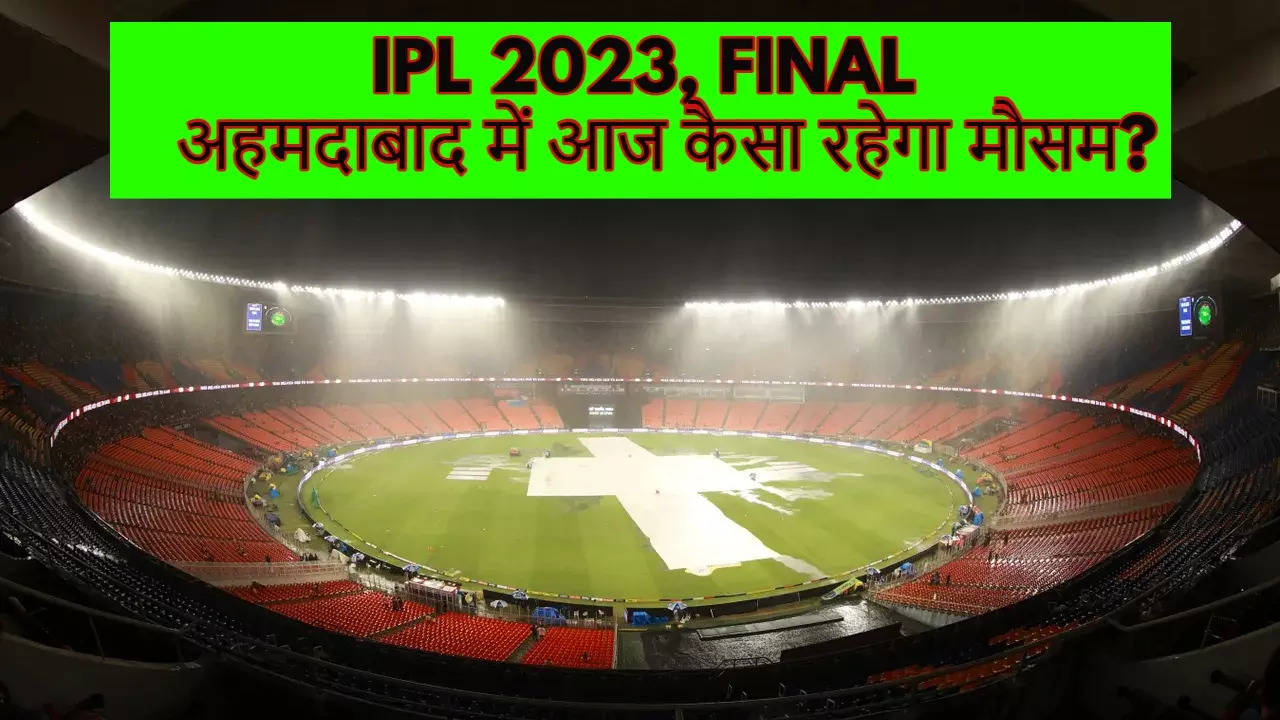 IPL 2023 FINAL CSK Vs GT Ahmedabad Stadium Weather Forecast Today