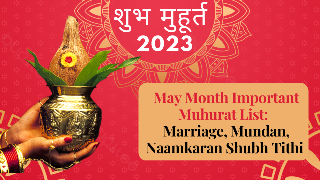 May 2023 Important Dates Muhurat See List Of May Month Shubh Muhurat For Marriage Mundan 0611