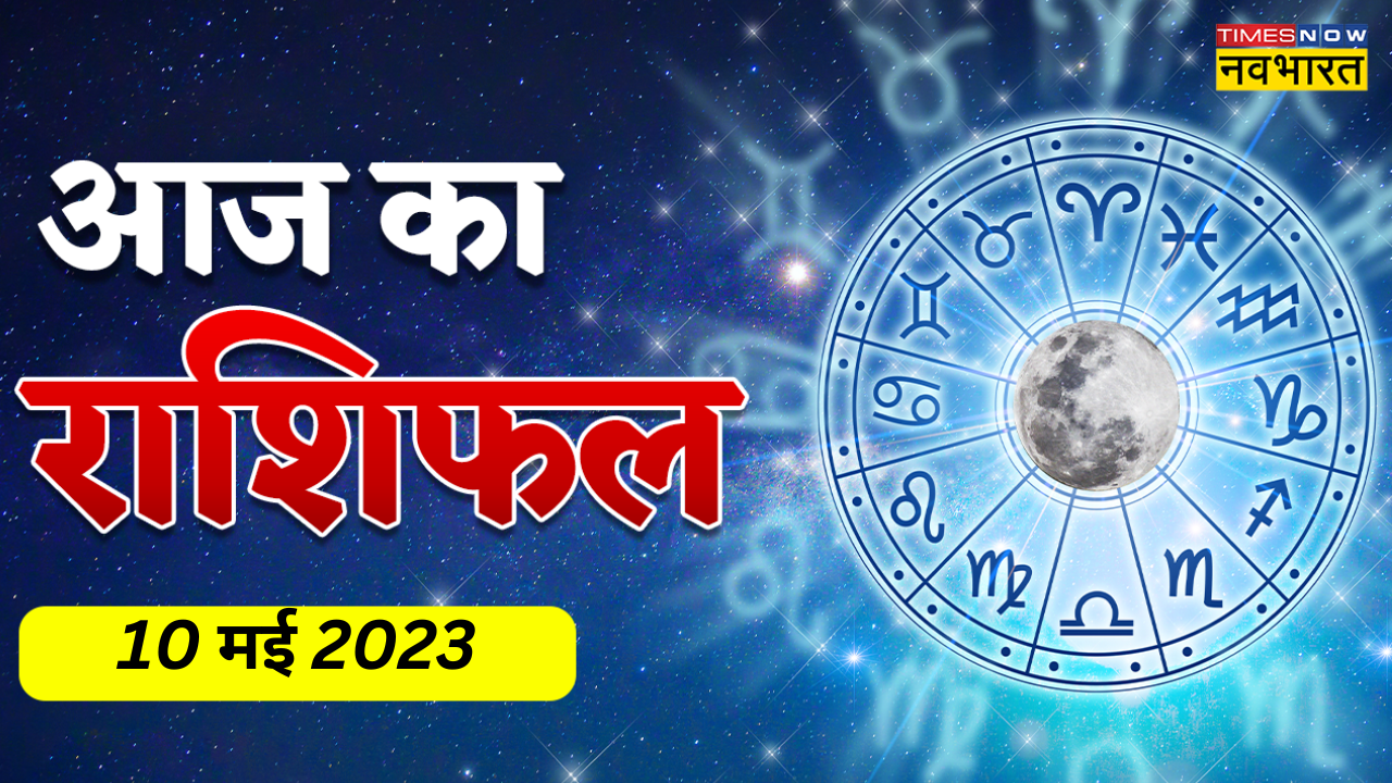 Aaj Ka Rashifal 10 May 2023 Today Horoscope In Hindi Aries To Pisces Zodiac Sign आज का राशिफल