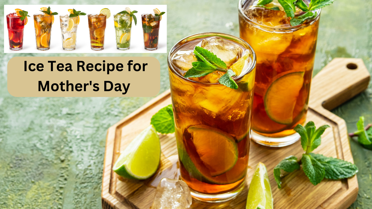 Easy and tasty ice tea recipes for mothers day see how to make refreshing ice tea at home Ice