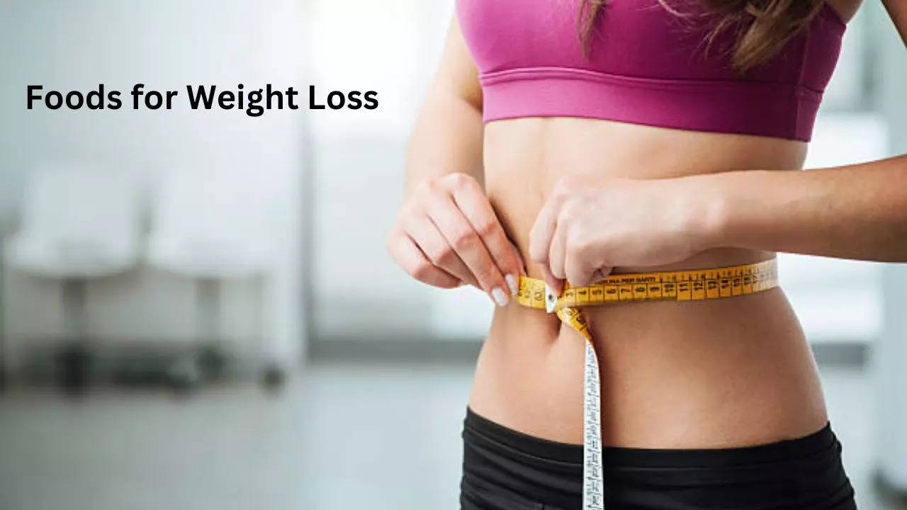 Foods for Weight Loss, Weight Loss, Weight Loss Tips