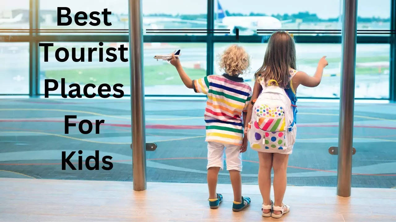 Best Tourist Places For Kids, Best Tourist Places, Kids