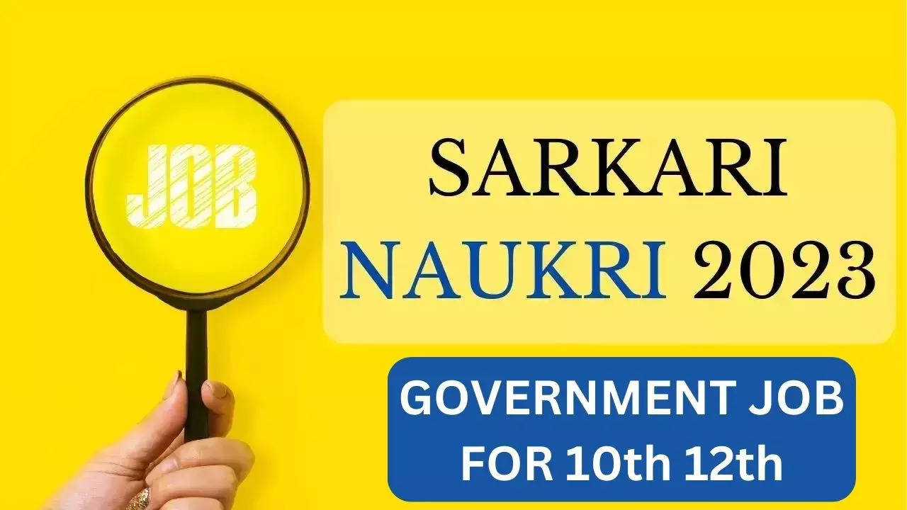 Sarkari Naukri 2023, Latest Government Job For 10th, 12th Pass