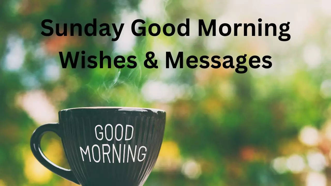 Sunday Good Morning Wishes, ​Sunday Morning Wishes, ​Sunday Morning Messages