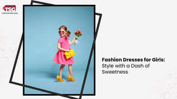 Fashion Dresses for Girls Style with a Dash of Sweetness