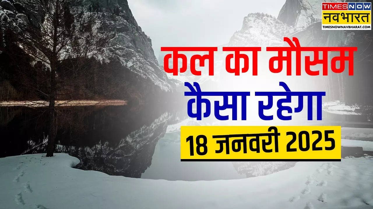 kal ka mausam kaisa rahega 18 January 2025.