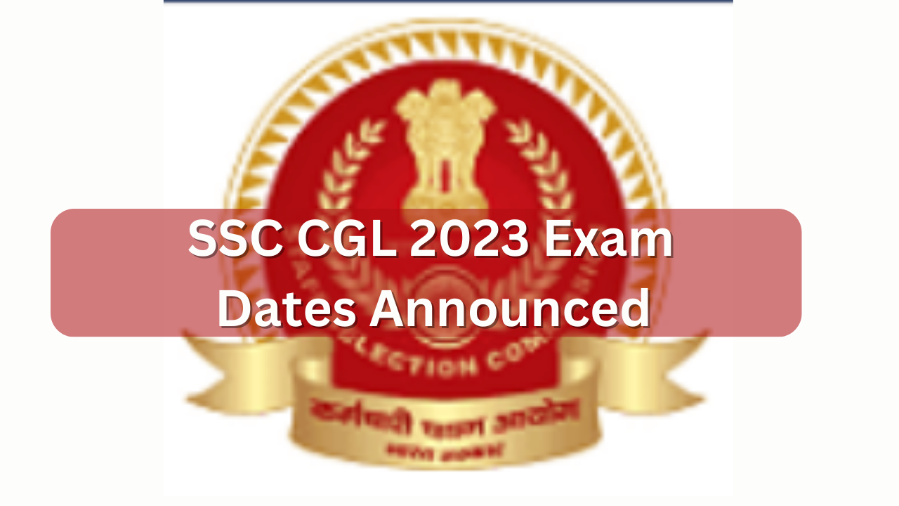 SSC CGL 2023 Exam Dates Announced