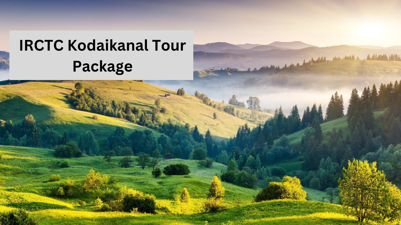 IRCTC, Irctc kodaikanal tour package, what to do in Kodaikanal, hill station near Chennai