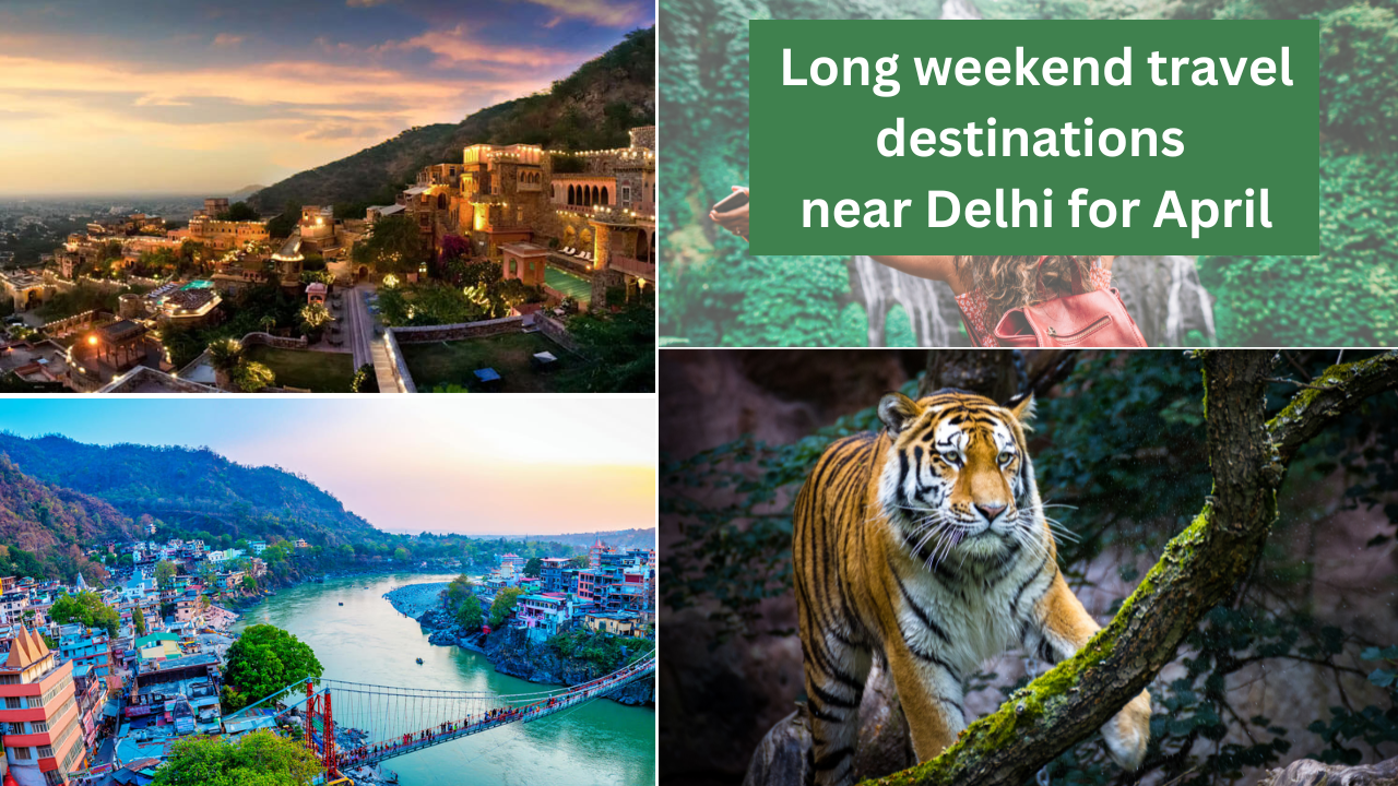 Weekend getaways from Delhi, long weekend in april, long weekend trip near delhi